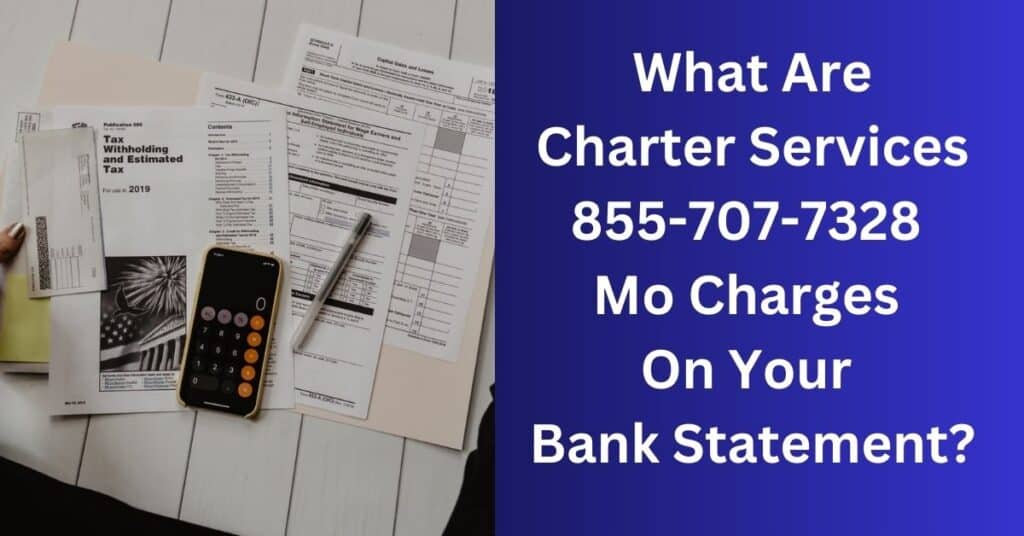 What Are Charter Services 855-707-7328 Mo Charges On Your Bank Statement