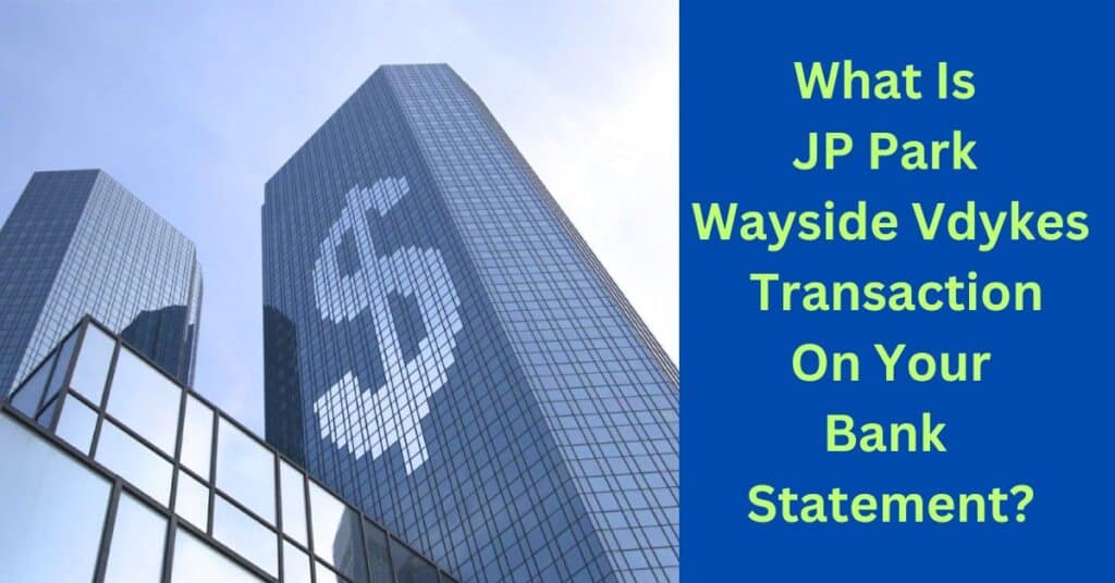What Is JP Park Wayside Vdykes Transaction On Your Bank Statement
