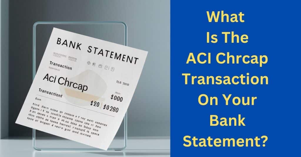 What Is The ACI Chrcap Transaction On Your Bank Statement
