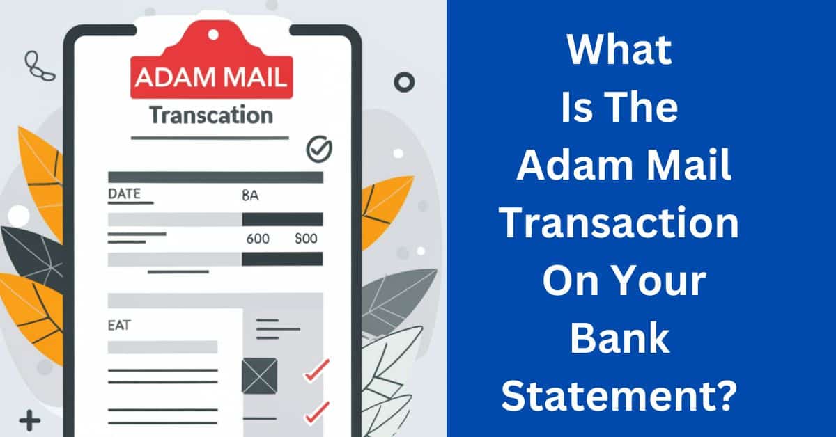 What Is The Adam Mail Transaction On Your Bank Statement