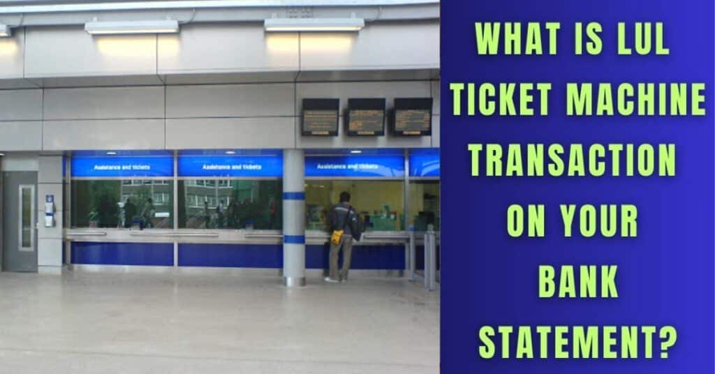 What Is The LUL Ticket Machine Transaction On Your Bank Statement