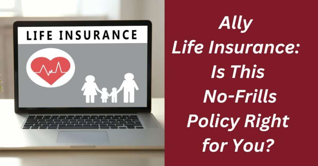 Ally Life Insurance: Is This No-Frills Policy Right for You?