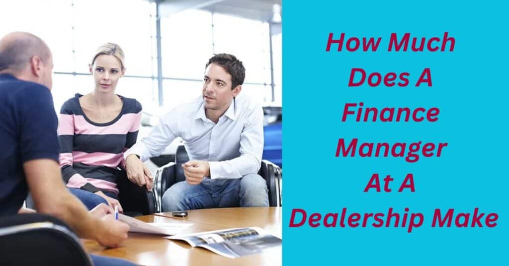 How Much Does A Finance Manager At A Dealership Make