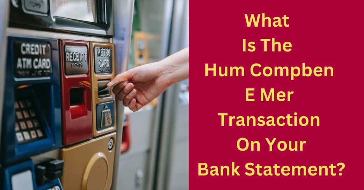 What Is The Hum Compben E Mer Transaction On Your Bank Statement