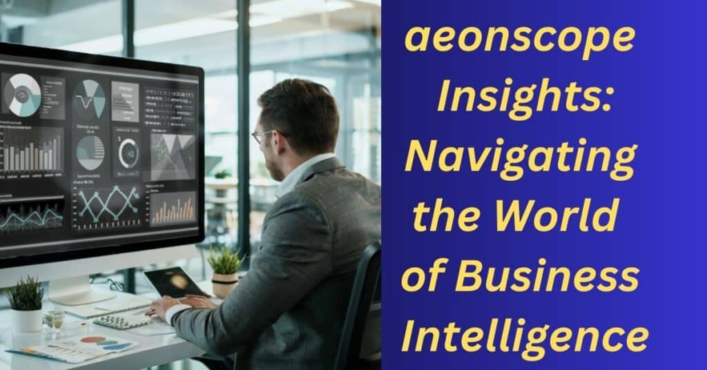 aeonscope Insights Navigating the World of Business Intelligence