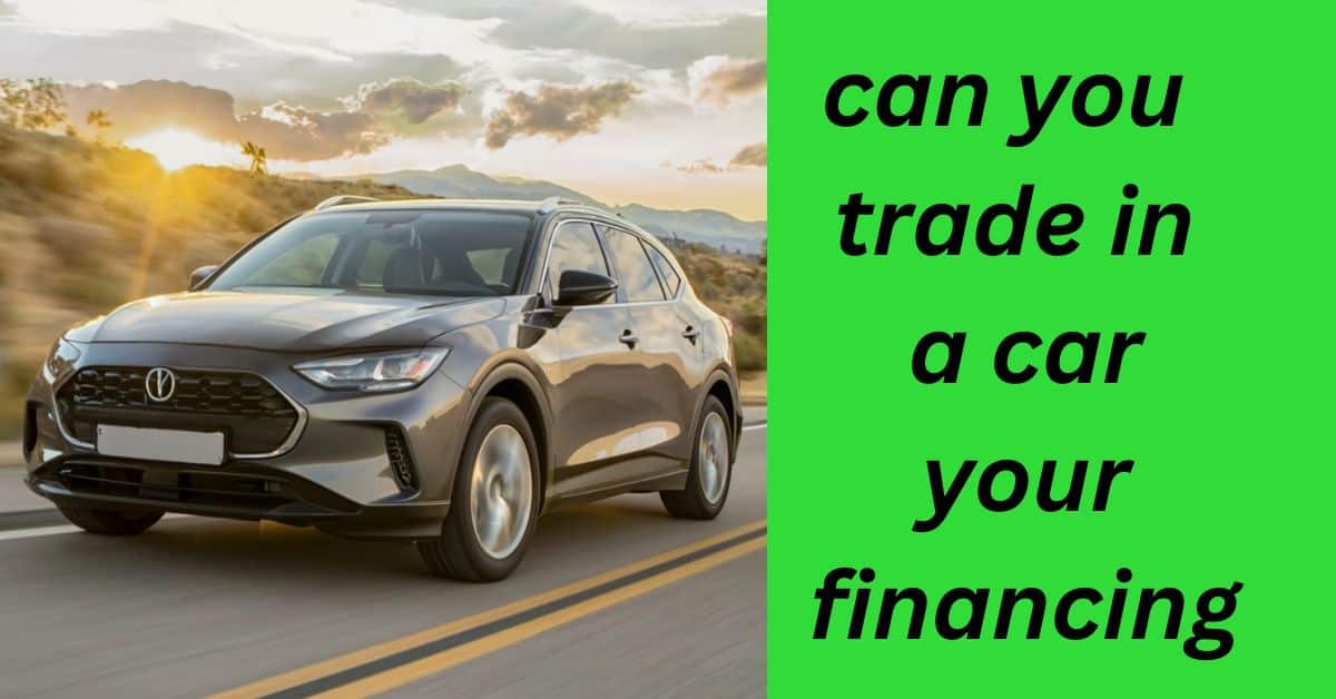 can you trade in a car your financing