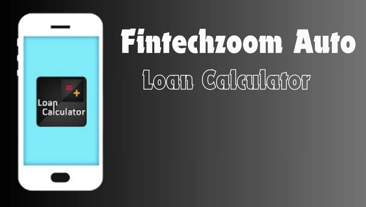 Fintechzoom Auto Loan Calculator – Exploring The Benefits